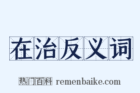 在治反义词是什么意思的图片